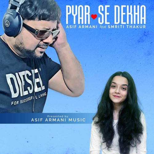 Pyar Se Dekha -Asif Armani feat Smriti Thakur