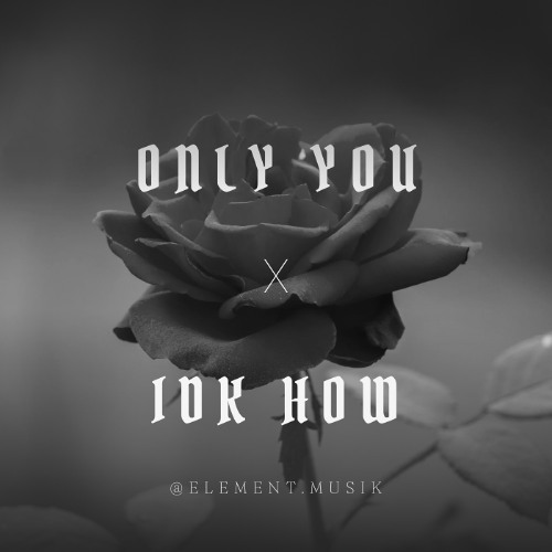 Only You x IDK How | Element Edit