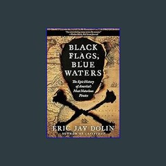 *DOWNLOAD$$ ⚡ Black Flags, Blue Waters: The Epic History of America's Most Notorious Pirates ZIP