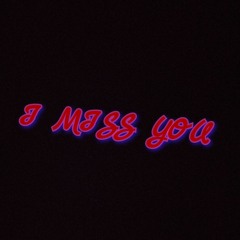i miss you
