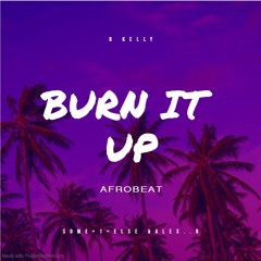 BURN IT UP - R KELLY [SOME-1-ELSE_AFROBEAT]