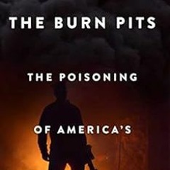 View PDF 📩 The Burn Pits: The Poisoning of America's Soldiers by Joseph Hickman,Jess