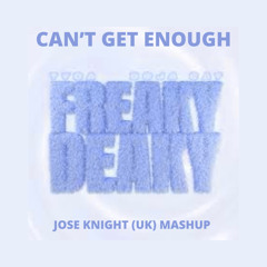 Can't Get Enough Freaky Deaky (Jose Knight (UK) Mashup) (Dirty Short Edit)