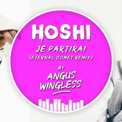 ANGUS WINGLESS - Je Partirai (Eternal Comet REMIX) Hoshi