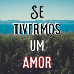 Se tivermos um amor