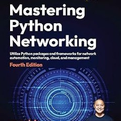 Mastering Python Networking: Utilize Python packages and frameworks for network automation, mon