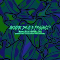 Autumn Drake Project's House Party DJ Mix 002  (Midnight Set Edition + New Song Premiere)