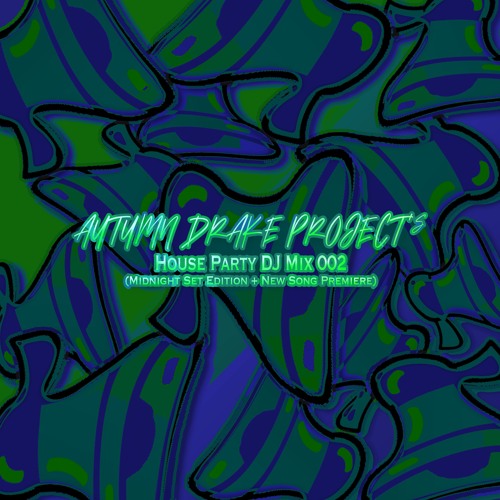 Autumn Drake Project's House Party DJ Mix 002  (Midnight Set Edition + New Song Premiere)