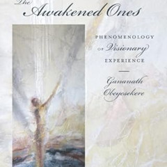 [Free] EPUB 💌 The Awakened Ones: Phenomenology of Visionary Experience by  Gananath