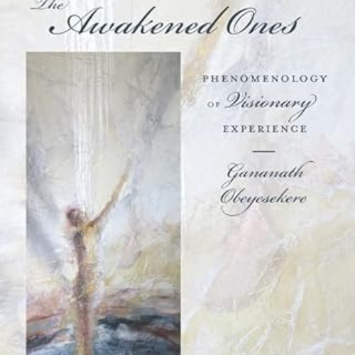 [Free] EPUB 💌 The Awakened Ones: Phenomenology of Visionary Experience by  Gananath