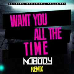 Want You All The Time (Nobody Remix) [FREE BIRTHDAY RELEASE]