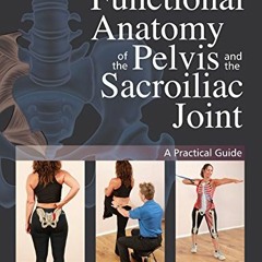 Get [KINDLE PDF EBOOK EPUB] Functional Anatomy of the Pelvis and the Sacroiliac Joint: A Practical G