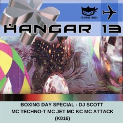 Hangar 13 (KS016) Boxing Day Special Dj Scott Mc Techno T Mc Jet Mc KC Mc Attack