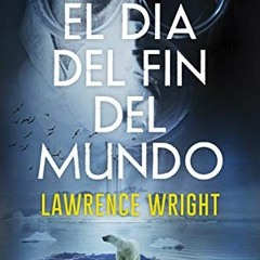 free PDF 📕 El día del fin del mundo (Spanish Edition) by  Lawrence Wright &  Laura R