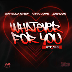 What Ever For You - ATF mix (feat. Capella Grey x Vina Love x Jaewon)