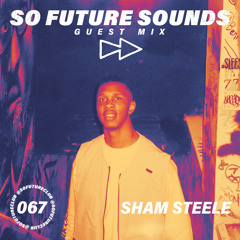 So Future Sounds 067: Sham Steele (Guest Mix)