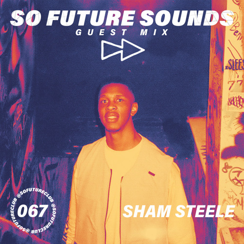 So Future Sounds 067: Sham Steele (Guest Mix)