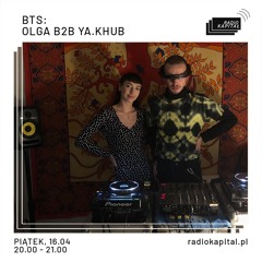 BTS: OLGA b2b ya.khub @ Radio Kapitał 16/04/2021