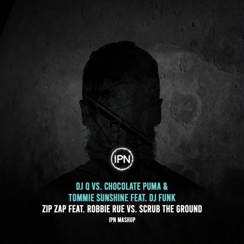 Stream DJ Q vs. Chocolate Puma & Tommie Sunshine feat. DJ Funk - Zip Zap  vs. Scrub The Ground (IPN Mashup) by IPN | Listen online for free on  SoundCloud