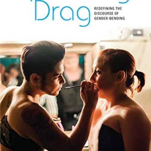 [Access] EBOOK 📒 Queering Drag: Redefining the Discourse of Gender-Bending by  Mered