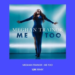 Meghan Trainor - Me Too (L2K Remix)