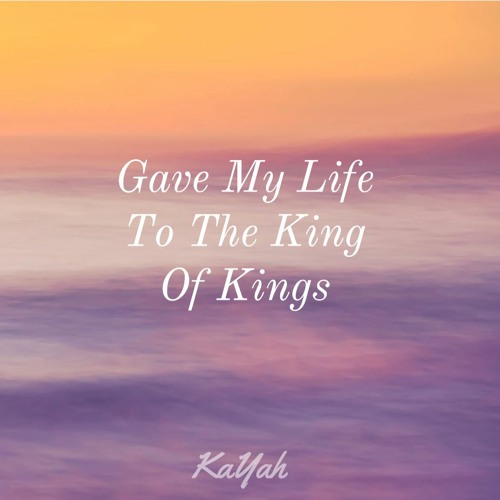 Gave My Life To The King Of Kings - KaYah