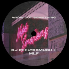 DJ FEELTOOMUCH & MLF - We've Got Something ♥