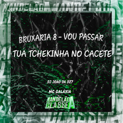 Bruxaria 8 - Vou Passar Tua Tchekinha no Cacete