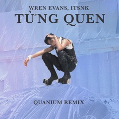 Wren Evans, itsnk - Từng Quen (Quanium Remix)