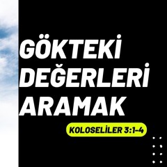 Gökteki Değerleri Aramak - Koloseliler 3:1-4 - 07.01.2024