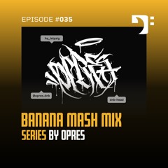 Banana Mash #035 – Opres