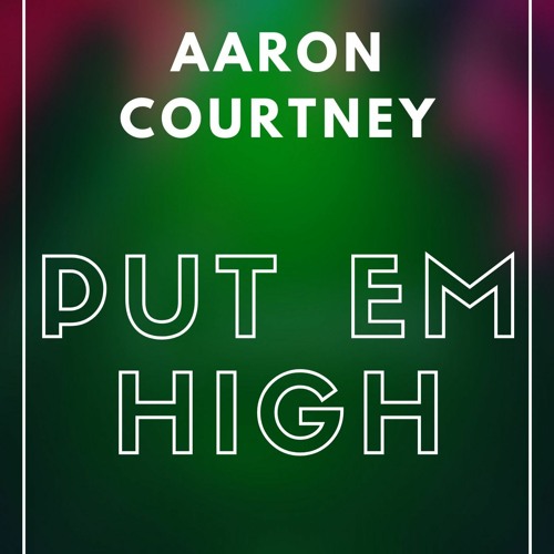 Aaron Courtney - Put Em High.