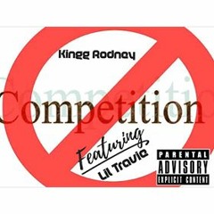 No Competition- Kingg Rodney Ft- Lil Travie