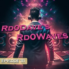 Rd0Dave's Rd0Waves - Episode 111