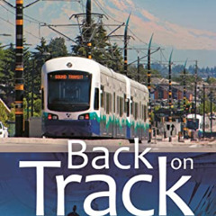 [GET] PDF 💘 Back on Track: Sound Transit's Fight to Save Light Rail by  Bob Wodnik K