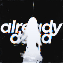 ALREADY DEAD - Slowed