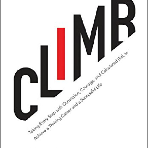 [GET] PDF 📌 Climb: Taking Every Step with Conviction, Courage, and Calculated Risk t