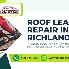 Roof Leak Repair Richland WA - Trudeau's Northwest Roofing And Construction