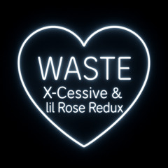 Waste (X-Cessive & lil Rose Redux)