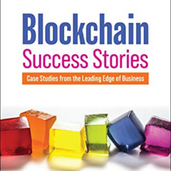 Read KINDLE 💚 Blockchain Success Stories: Case Studies from the Leading Edge of Busi