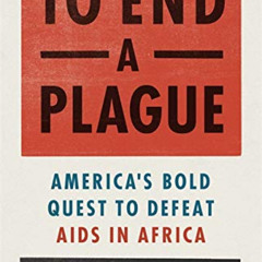 Get KINDLE 📨 To End a Plague: America's Fight to Defeat AIDS in Africa by  Emily Bas