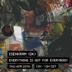 Everything Is Not For Everybody w/ Isenkram at WAV | 25-04-24
