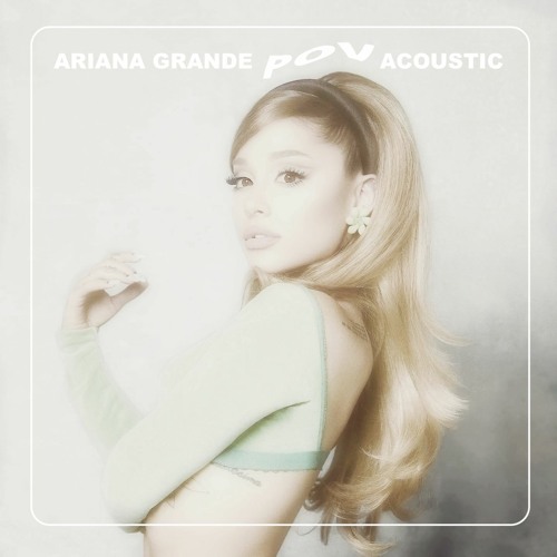 Ariana Grande - pov (Acoustic)