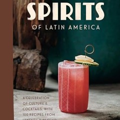 free Spirits of Latin America: A Celebration of Culture & Cocktails. with 100 Recipes from Leyenda