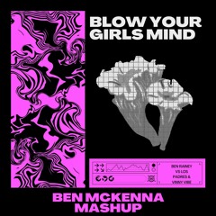 Blow Your Girls Mind - Ben Rainey VS Los Padres & Vinny Vibe Ben Mckenna Mashup (FREE D/L)