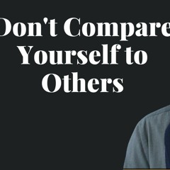 Don't Compare Yourself To Others