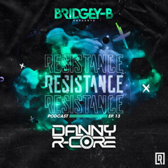 DANNY R - CORE - RESISTANCE TAKEOVER MIX EP13