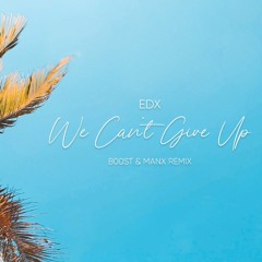 EDX - We Can't Give Up (B00ST & ManX Remix)
