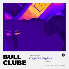 Bull Clube | Edição 76 | 10 08 2024 | Especial Rogério Skylab I Parte 2