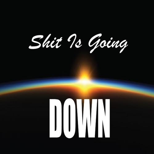 Shit Is Going Down